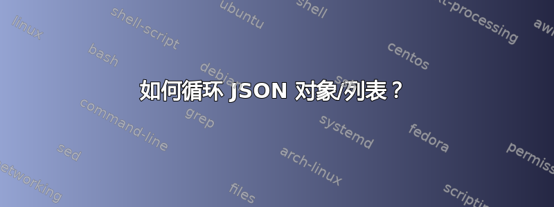 如何循环 JSON 对象/列表？