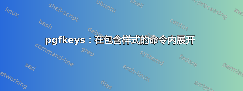 pgfkeys：在包含样式的命令内展开