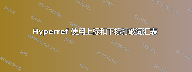 Hyperref 使用上标和下标打破词汇表