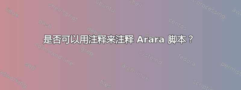 是否可以用注释来注释 Arara 脚本？