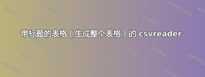 带标题的表格（生成整个表格）的 csvreader