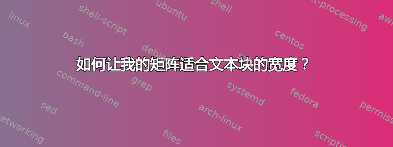 如何让我的矩阵适合文本块的宽度？