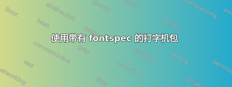 使用带有 fontspec 的打字机包