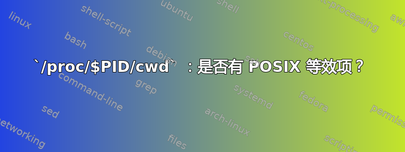 `/proc/$PID/cwd` ：是否有 POSIX 等效项？