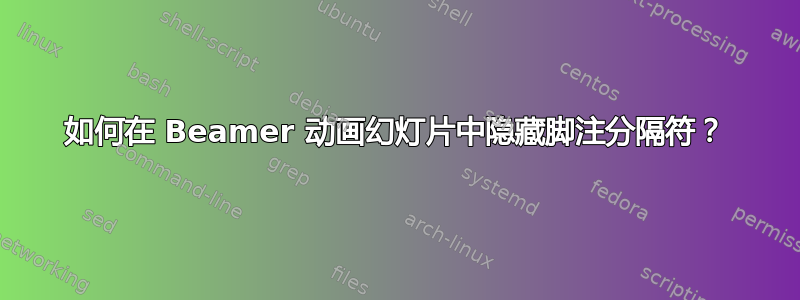 如何在 Beamer 动画幻灯片中隐藏脚注分隔符？