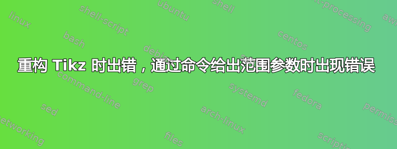 重构 Tikz 时出错，通过命令给出范围参数时出现错误