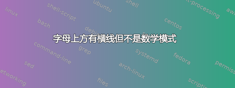 字母上方有横线但不是数学模式 