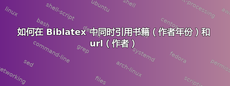 如何在 Biblatex 中同时引用书籍（作者年份）和 url（作者）