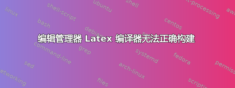 编辑管理器 Latex 编译器无法正确构建