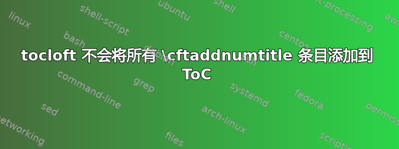 tocloft 不会将所有 \cftaddnumtitle 条目添加到 ToC