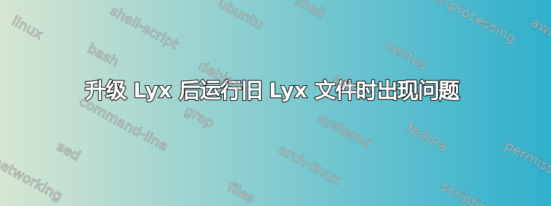 升级 Lyx 后运行旧 Lyx 文件时出现问题