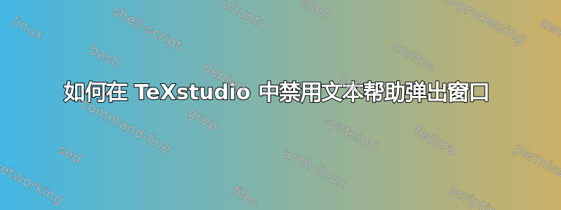 如何在 TeXstudio 中禁用文本帮助弹出窗口