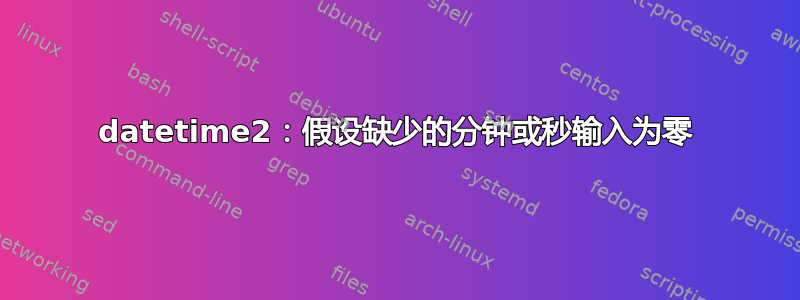 datetime2：假设缺少的分钟或秒输入为零