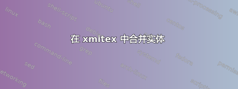 在 xmltex 中合并实体