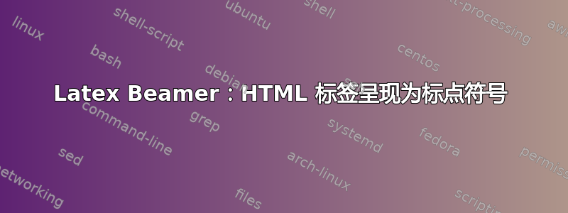 Latex Beamer：HTML 标签呈现为标点符号