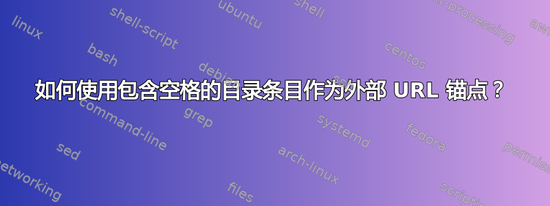 如何使用包含空格的目录条目作为外部 URL 锚点？