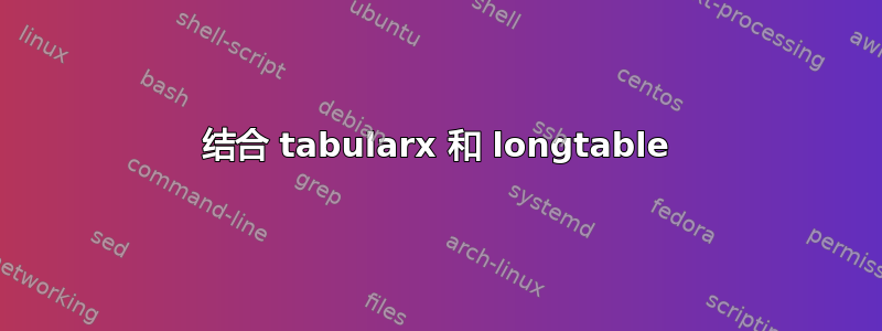 结合 tabularx 和 longtable