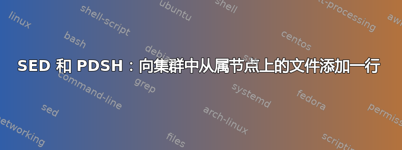 SED 和 PDSH：向集群中从属节点上的文件添加一行