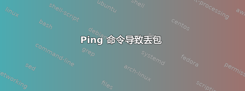 Ping 命令导致丢包