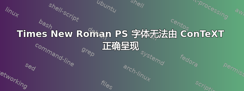 Times New Roman PS 字体无法由 ConTeXT 正确呈现