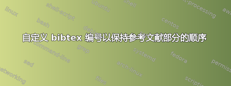 自定义 bibtex 编号以保持参考文献部分的顺序