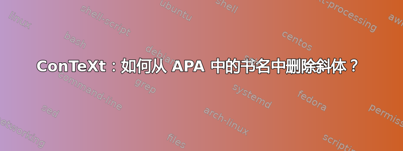 ConTeXt：如何从 APA 中的书名中删除斜体？