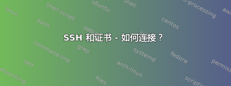 SSH 和证书 - 如何连接？