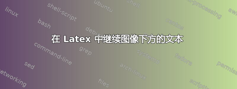 在 Latex 中继续图像下方的文本