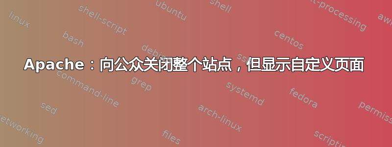 Apache：向公众关闭整个站点，但显示自定义页面