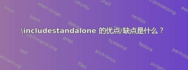 \includestandalone 的优点/缺点是什么？