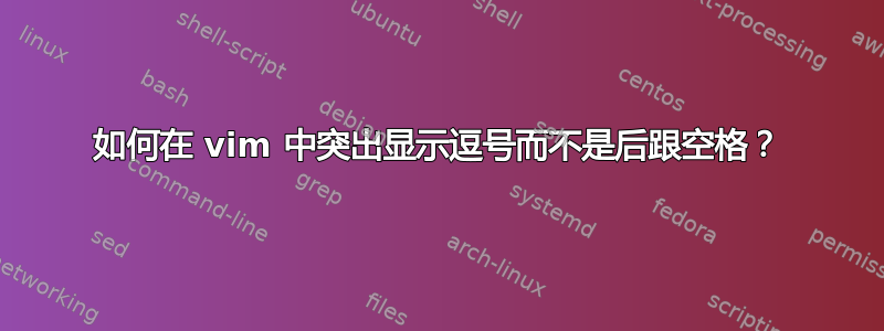 如何在 vim 中突出显示逗号而不是后跟空格？