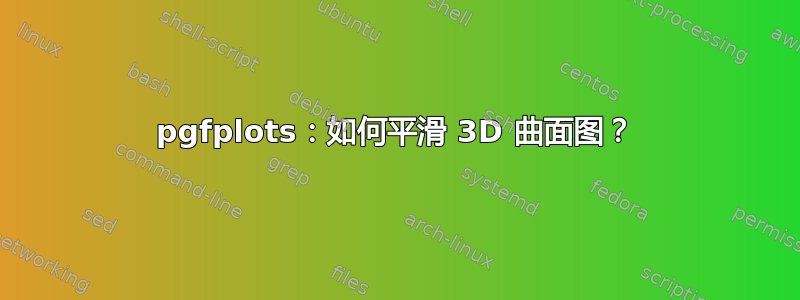 pgfplots：如何平滑 3D 曲面图？