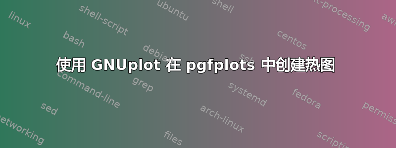 使用 GNUplot 在 pgfplots 中创建热图