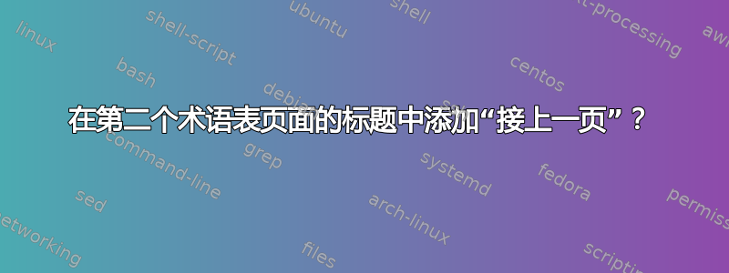 在第二个术语表页面的标题中添加“接上一页”？