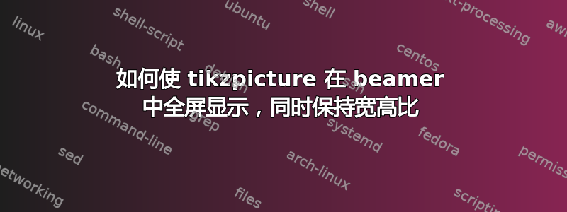 如何使 tikzpicture 在 beamer 中全屏显示，同时保持宽高比