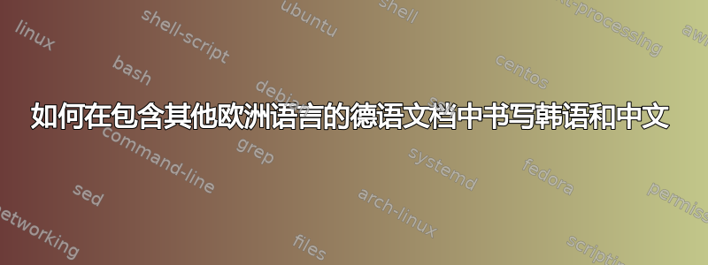 如何在包含其他欧洲语言的德语文档中书写韩语和中文