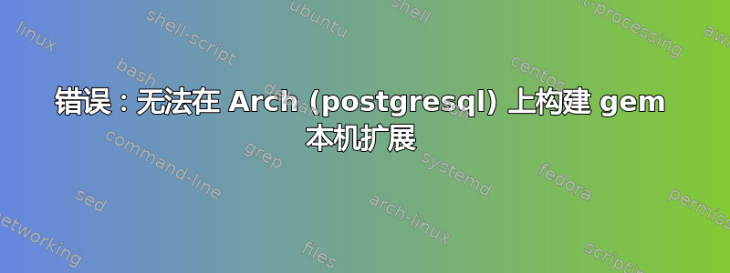 错误：无法在 Arch (postgresql) 上构建 gem 本机扩展