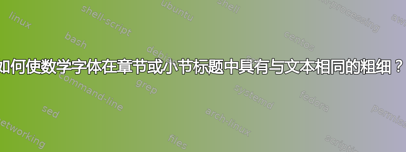 如何使数学字体在章节或小节标题中具有与文本相同的粗细？