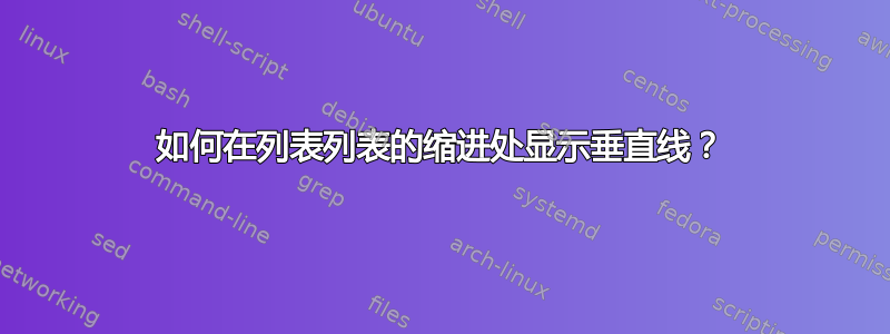 如何在列表列表的缩进处显示垂直线？