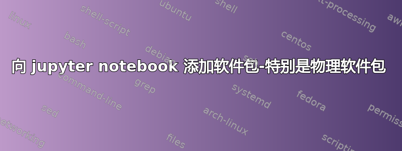 向 jupyter notebook 添加软件包-特别是物理软件包