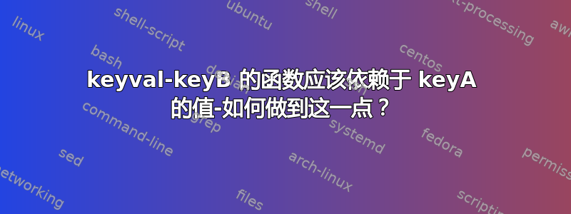 keyval-keyB 的函数应该依赖于 keyA 的值-如何做到这一点？