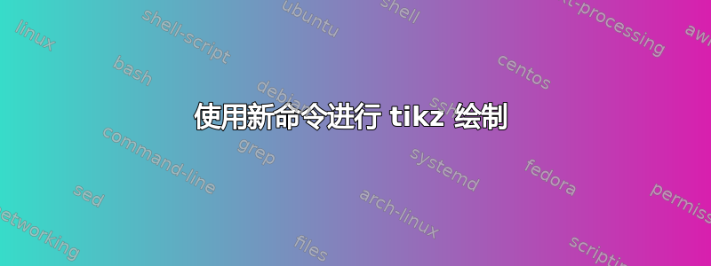 使用新命令进行 tikz 绘制