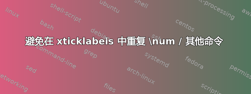 避免在 xticklabels 中重复 \num / 其他命令