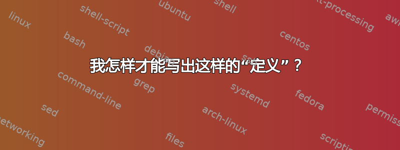 我怎样才能写出这样的“定义”？