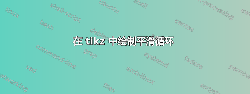 在 tikz 中绘制平滑循环