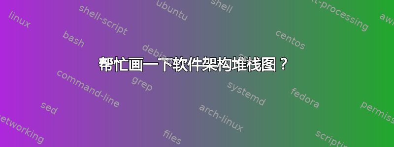 帮忙画一下软件架构堆栈图？