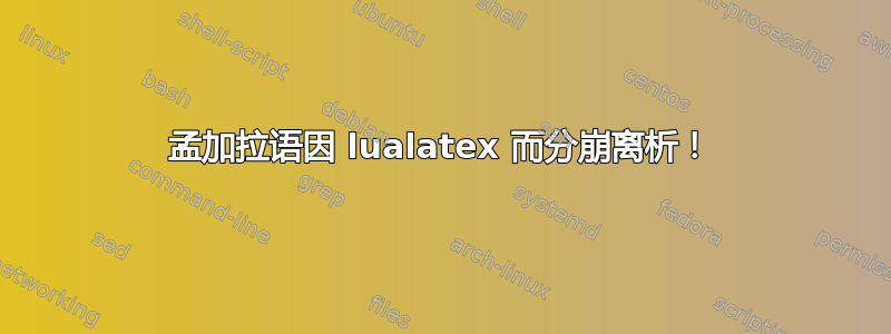 孟加拉语因 lualatex 而分崩离析！