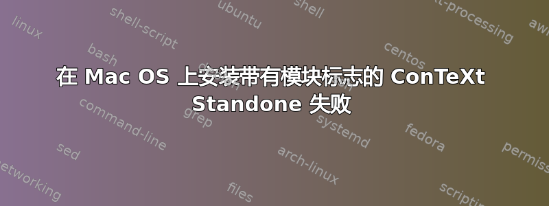 在 Mac OS 上安装带有模块标志的 ConTeXt Standone 失败