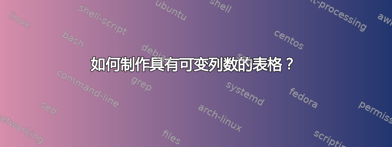 如何制作具有可变列数的表格？