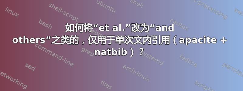 如何将“et al.”改为“and others”之类的，仅用于单次文内引用（apacite + natbib）？